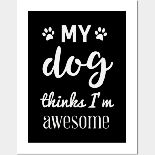 My dog thinks I'm awesome Posters and Art